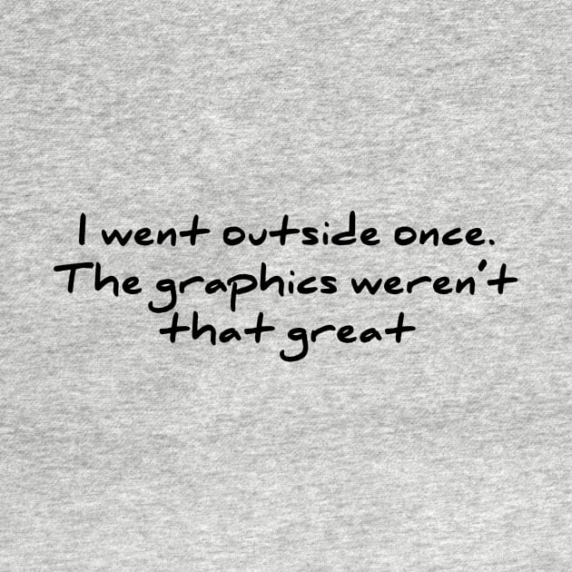 I Went Outside Once The Graphics Are Not That Good tee by RedYolk